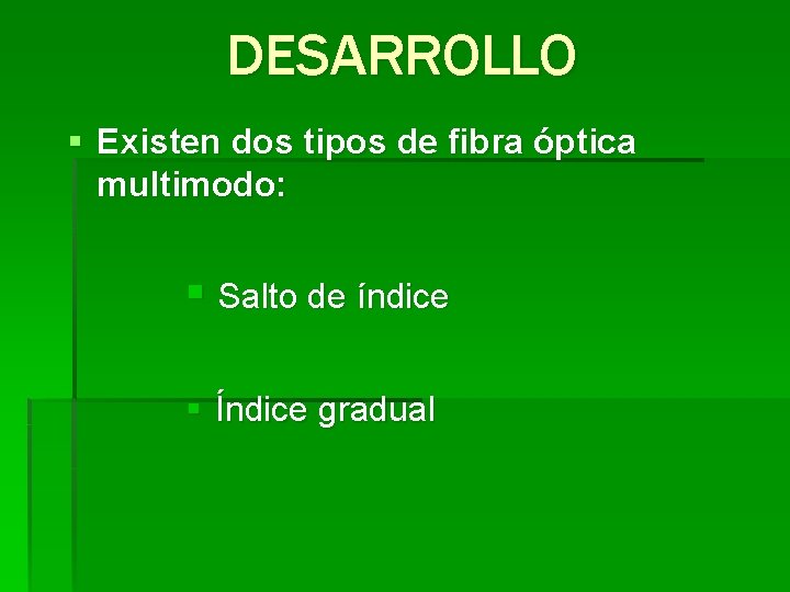 DESARROLLO § Existen dos tipos de fibra óptica multimodo: § Salto de índice §