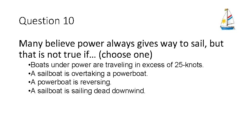 Question 10 Many believe power always gives way to sail, but that is not