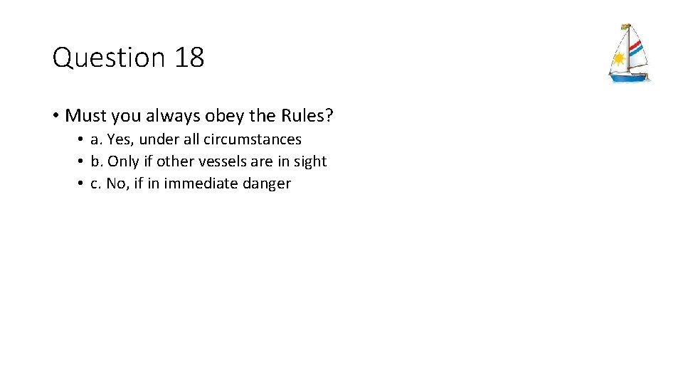 Question 18 • Must you always obey the Rules? • a. Yes, under all