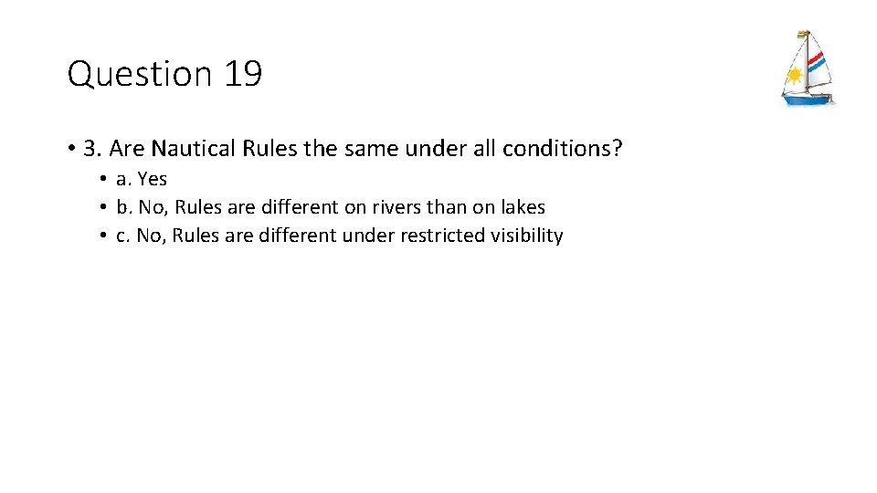 Question 19 • 3. Are Nautical Rules the same under all conditions? • a.