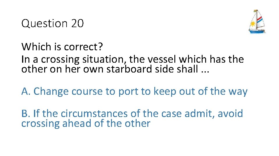 Question 20 Which is correct? In a crossing situation, the vessel which has the