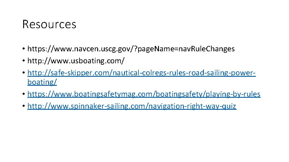 Resources • https: //www. navcen. uscg. gov/? page. Name=nav. Rule. Changes • http: //www.