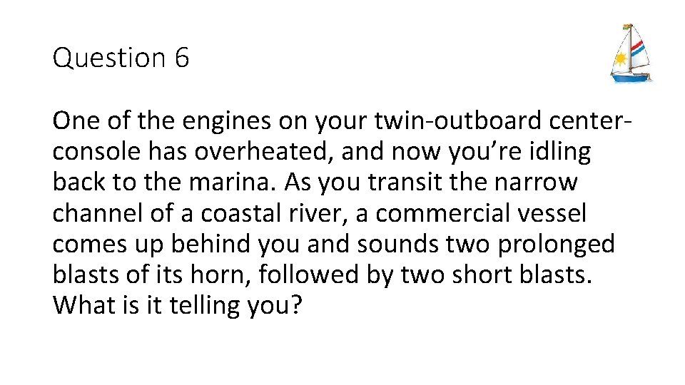 Question 6 One of the engines on your twin-outboard centerconsole has overheated, and now