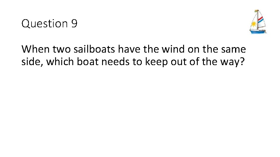 Question 9 When two sailboats have the wind on the same side, which boat