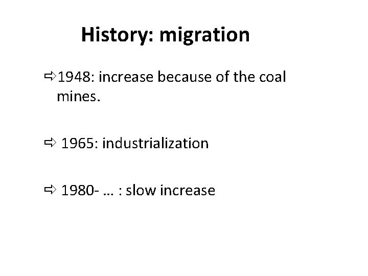 History: migration 1948: increase because of the coal mines. 1965: industrialization 1980 - …