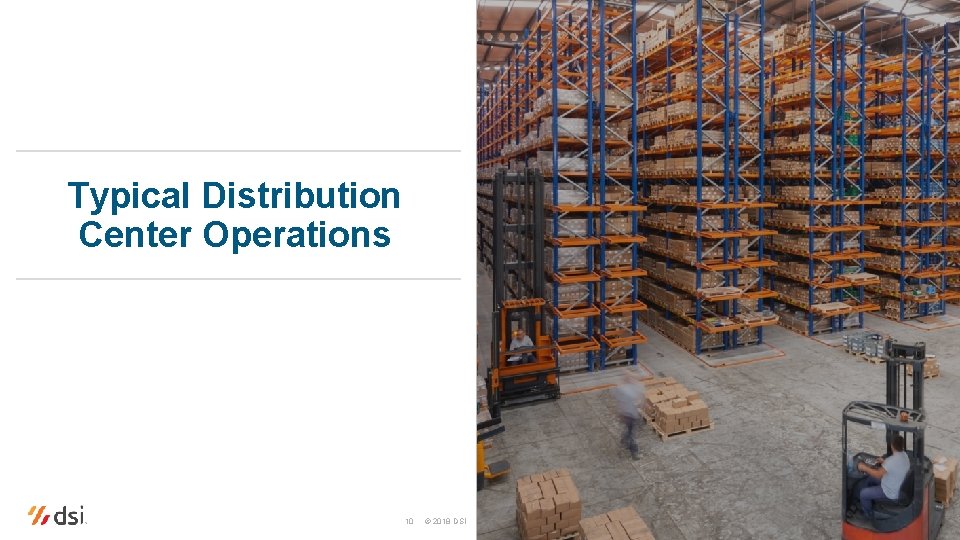 Typical Distribution Center Operations 10 © 2018 DSI 