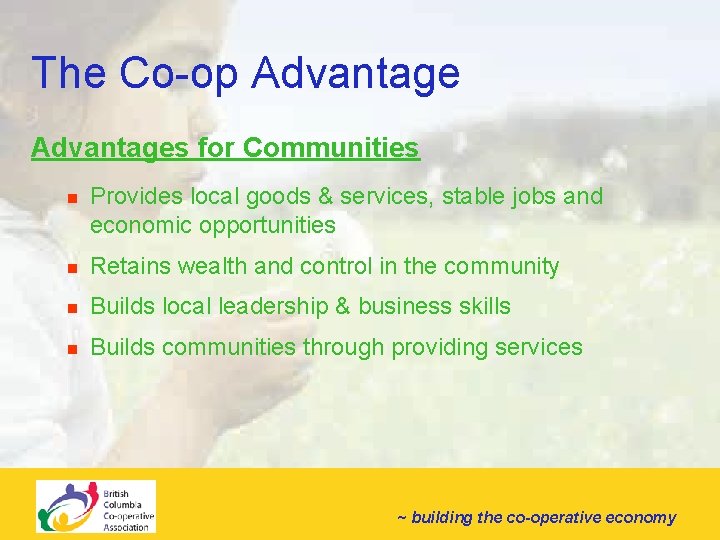 The Co-op Advantages for Communities n Provides local goods & services, stable jobs and