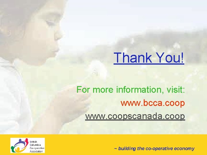 Thank You! For more information, visit: www. bcca. coop www. coopscanada. coop ~ building