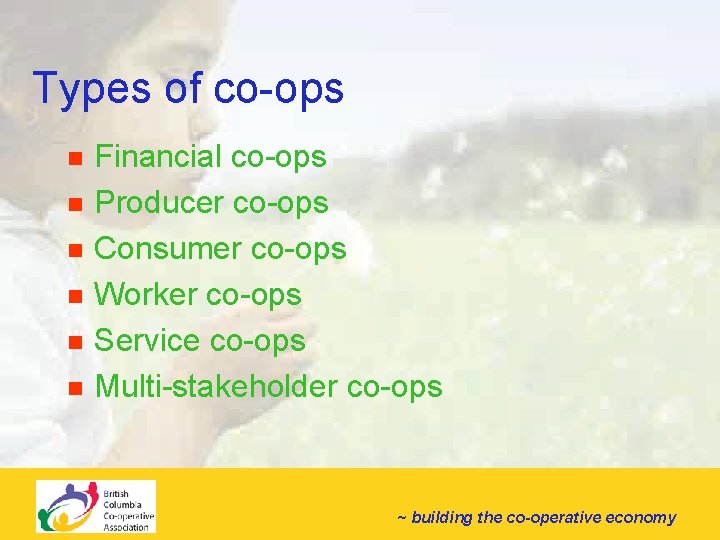 Types of co-ops n n n Financial co-ops Producer co-ops Consumer co-ops Worker co-ops