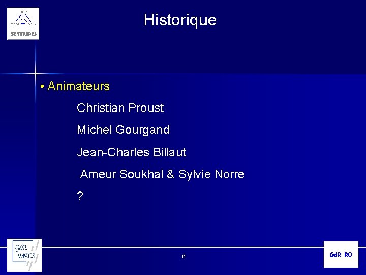 Historique • Animateurs Christian Proust Michel Gourgand Jean-Charles Billaut Ameur Soukhal & Sylvie Norre