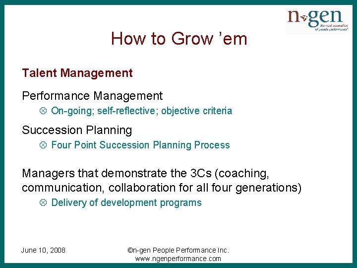 How to Grow ’em Talent Management Performance Management Ä On-going; self-reflective; objective criteria Succession