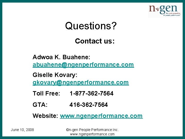 Questions? Contact us: Adwoa K. Buahene: abuahene@ngenperformance. com Giselle Kovary: gkovary@ngenperformance. com Toll Free: