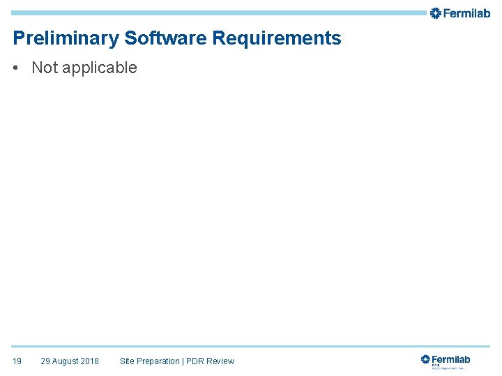 Preliminary Software Requirements • Not applicable 19 29 August 2018 Site Preparation | PDR