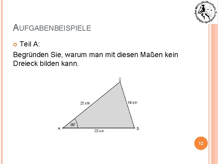 AUFGABENBEISPIELE Teil A: Begründen Sie, warum man mit diesen Maßen kein Dreieck bilden kann.