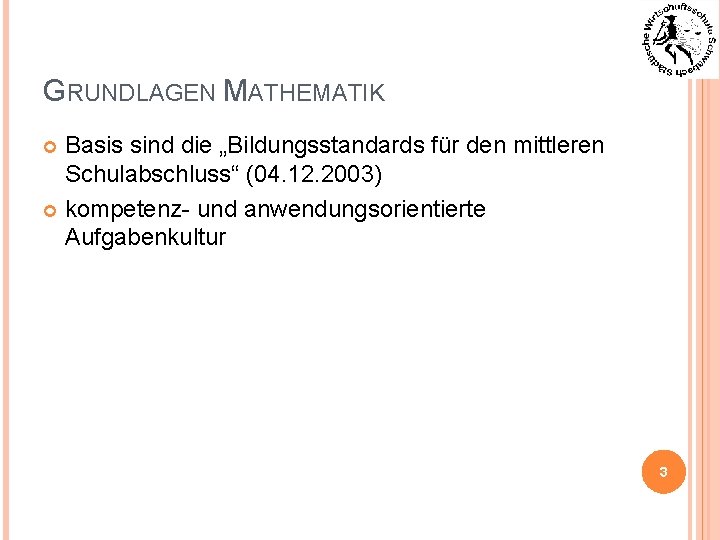 GRUNDLAGEN MATHEMATIK Basis sind die „Bildungsstandards für den mittleren Schulabschluss“ (04. 12. 2003) kompetenz-