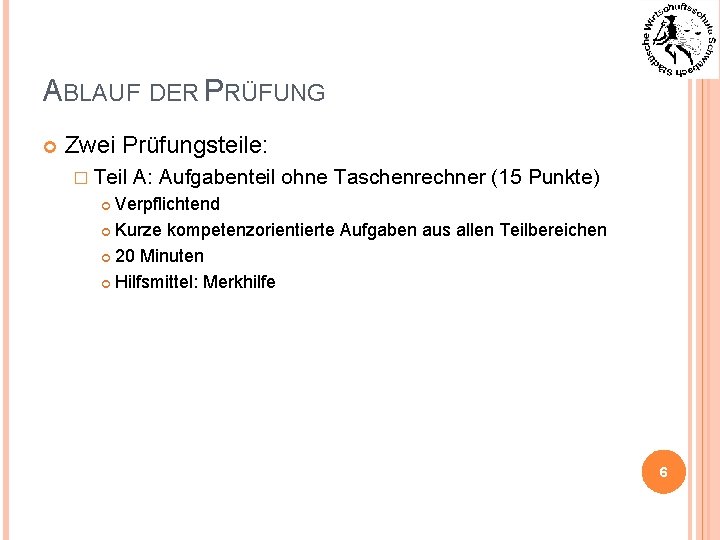 ABLAUF DER PRÜFUNG Zwei Prüfungsteile: � Teil A: Aufgabenteil ohne Taschenrechner (15 Punkte) Verpflichtend