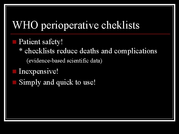 WHO perioperative cheklists n Patient safety! * checklists reduce deaths and complications (evidence-based scientific