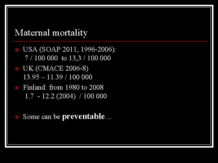 Maternal mortality n n USA (SOAP 2011, 1996 -2006): 7 / 100 000 to