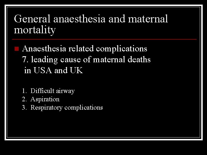 General anaesthesia and maternal mortality n Anaesthesia related complications 7. leading cause of maternal