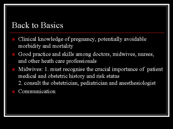Back to Basics n n Clinical knowledge of pregnancy, potentially avoidable morbidity and mortality