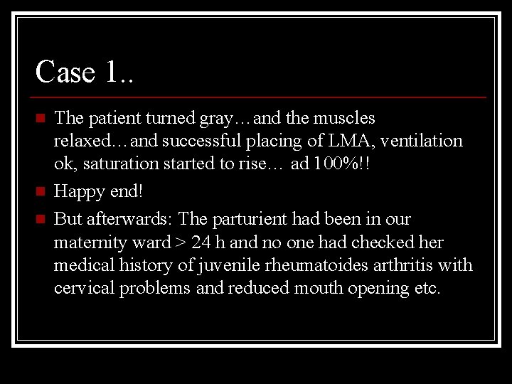 Case 1. . n n n The patient turned gray…and the muscles relaxed…and successful