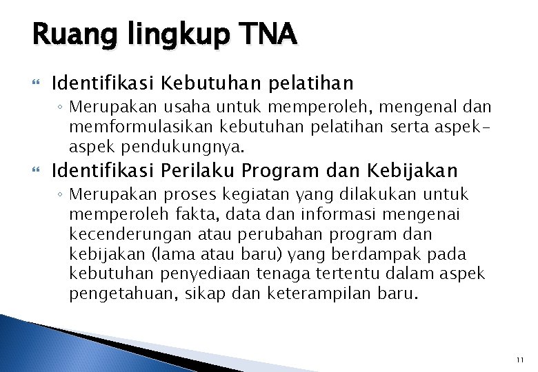 Ruang lingkup TNA Identifikasi Kebutuhan pelatihan ◦ Merupakan usaha untuk memperoleh, mengenal dan memformulasikan