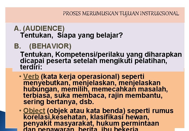 PROSES MERUMUSKAN TUJUAN INSTRUKSIONAL A. (AUDIENCE) Tentukan, Siapa yang belajar? B. (BEHAVIOR) Tentukan, Kompetensi/perilaku