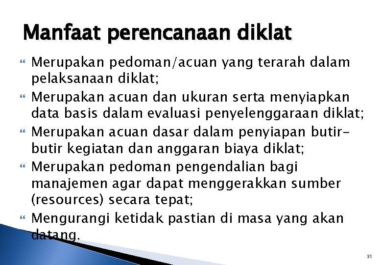 Manfaat perencanaan diklat Merupakan pedoman/acuan yang terarah dalam pelaksanaan diklat; Merupakan acuan dan ukuran