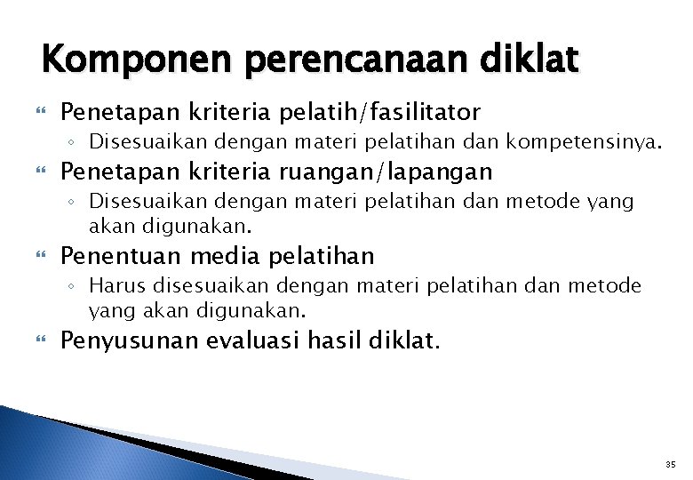 Komponen perencanaan diklat Penetapan kriteria pelatih/fasilitator ◦ Disesuaikan dengan materi pelatihan dan kompetensinya. Penetapan