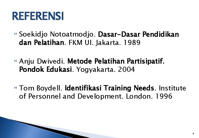 REFERENSI Soekidjo Notoatmodjo. Dasar-Dasar Pendidikan dan Pelatihan. FKM UI. Jakarta. 1989 Anju Dwivedi. Metode