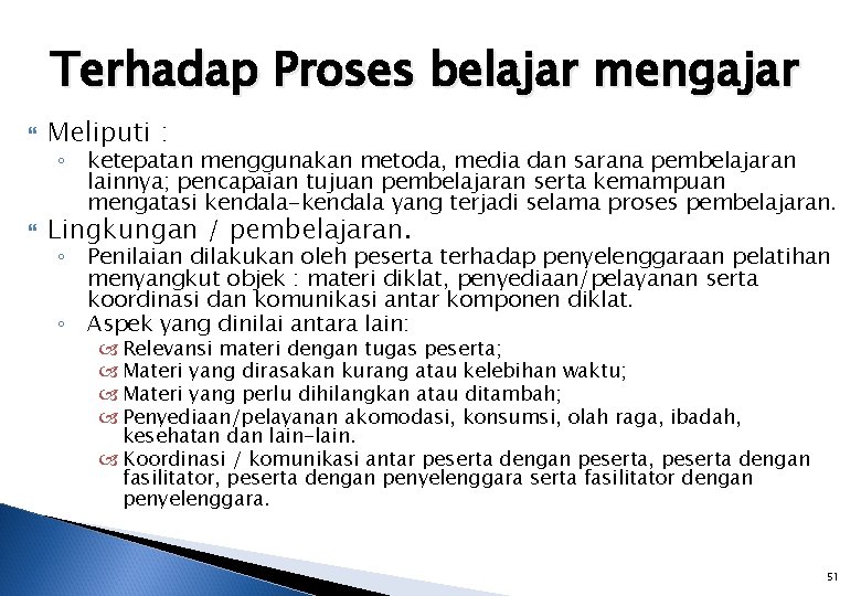 Terhadap Proses belajar mengajar Meliputi : Lingkungan / pembelajaran. ◦ ketepatan menggunakan metoda, media