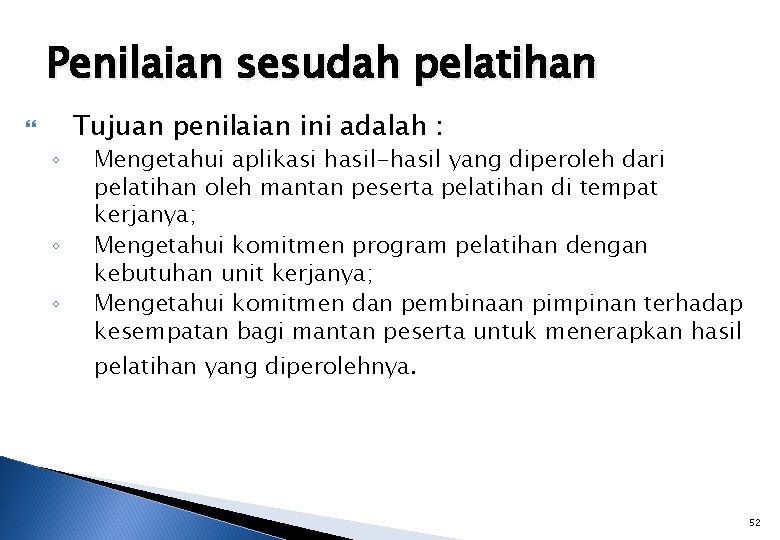 Penilaian sesudah pelatihan ◦ ◦ ◦ Tujuan penilaian ini adalah : Mengetahui aplikasi hasil-hasil