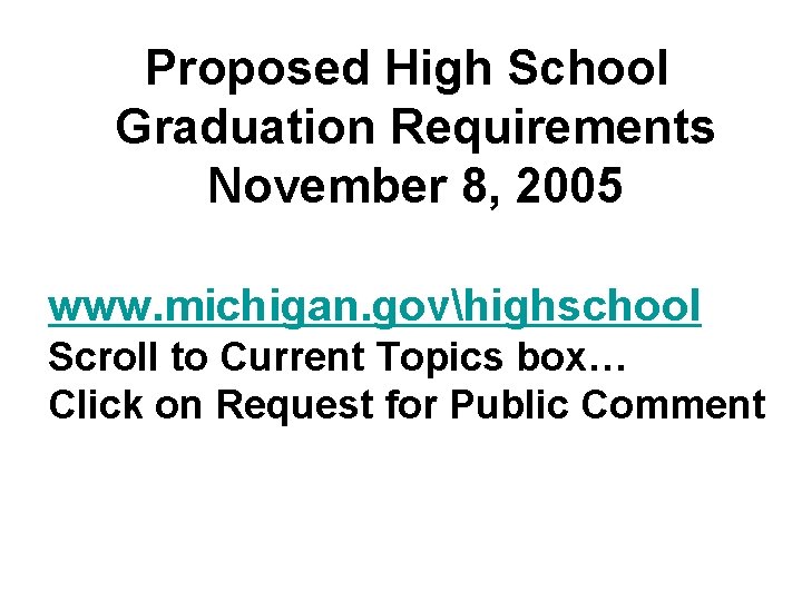 Proposed High School Graduation Requirements November 8, 2005 www. michigan. govhighschool Scroll to Current