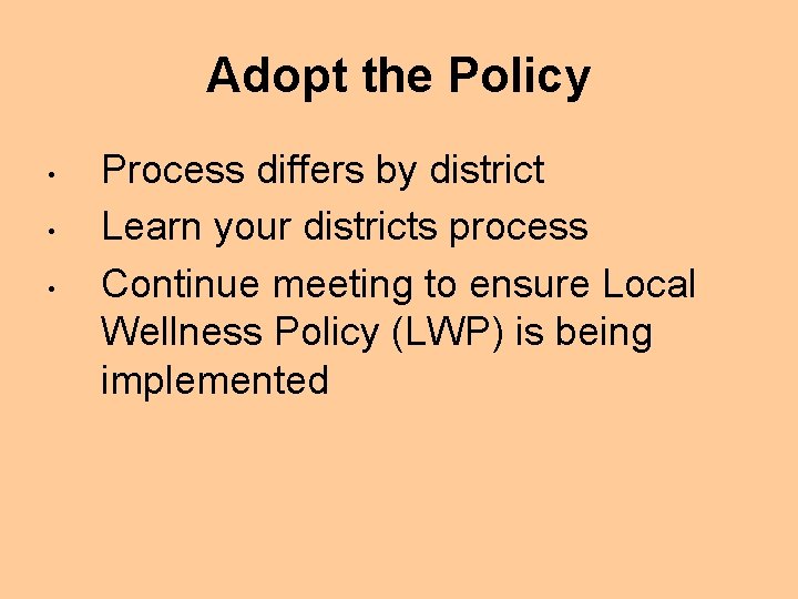 Adopt the Policy • • • Process differs by district Learn your districts process