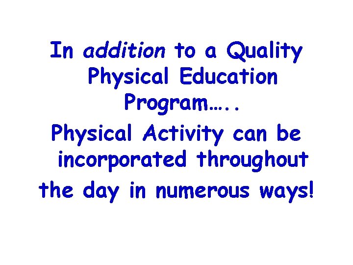 In addition to a Quality Physical Education Program…. . Physical Activity can be incorporated