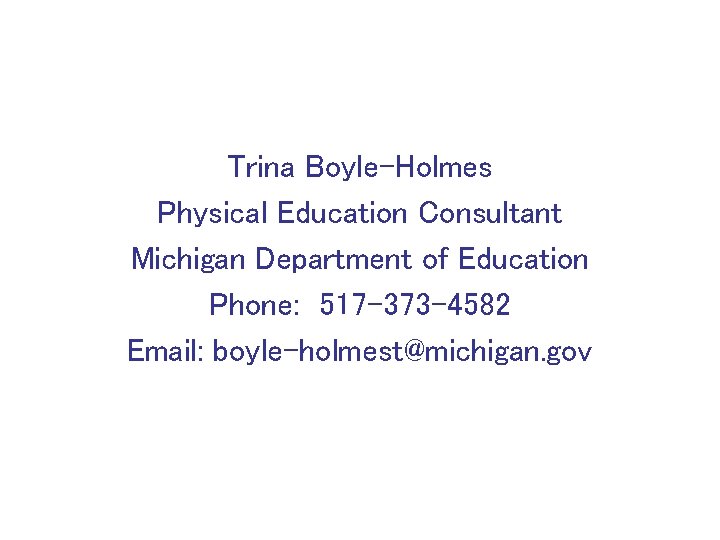 Trina Boyle-Holmes Physical Education Consultant Michigan Department of Education Phone: 517 -373 -4582 Email: