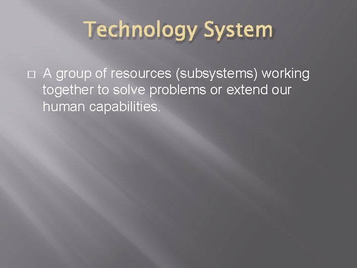 Technology System � A group of resources (subsystems) working together to solve problems or