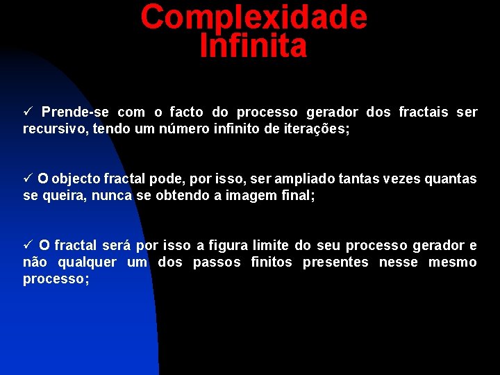 Complexidade Infinita ü Prende-se com o facto do processo gerador dos fractais ser recursivo,