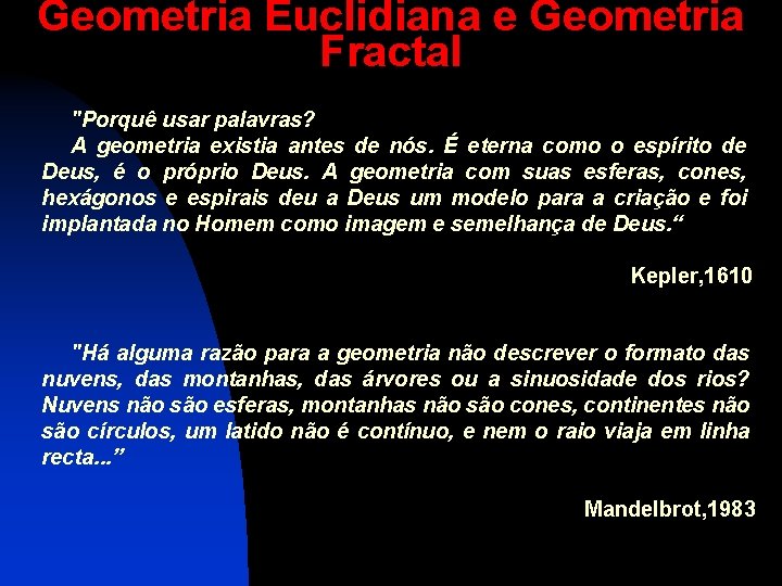 Geometria Euclidiana e Geometria Fractal "Porquê usar palavras? A geometria existia antes de nós.