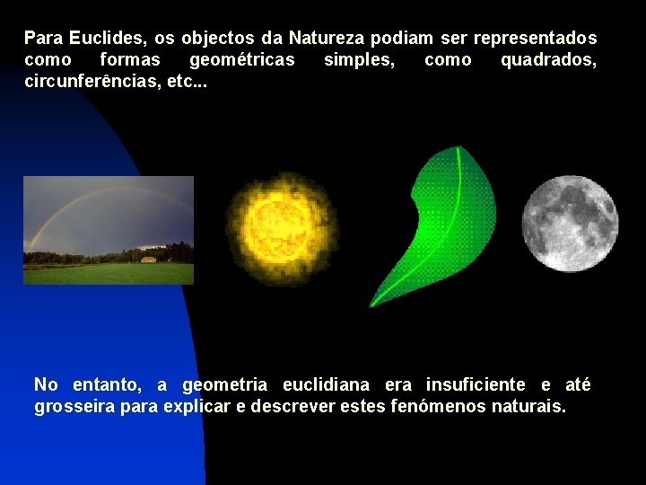 Para Euclides, os objectos da Natureza podiam ser representados como formas geométricas simples, como
