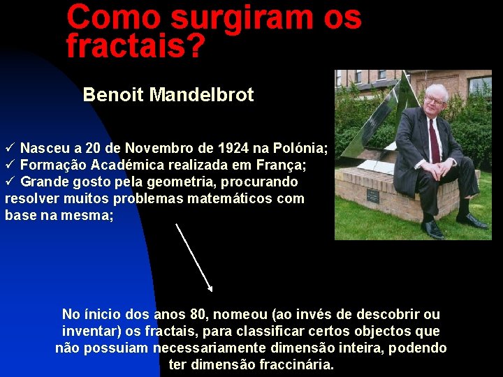 Como surgiram os fractais? Benoit Mandelbrot ü Nasceu a 20 de Novembro de 1924