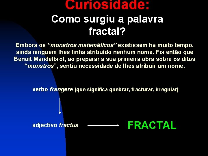 Curiosidade: Como surgiu a palavra fractal? Embora os “monstros matemáticos” existissem há muito tempo,