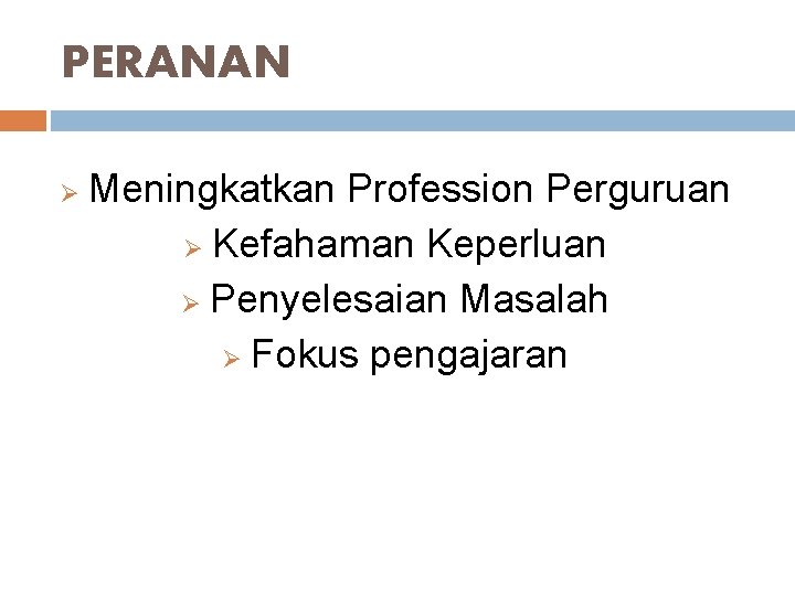 PERANAN Ø Meningkatkan Profession Perguruan Ø Kefahaman Keperluan Ø Penyelesaian Masalah Ø Fokus pengajaran