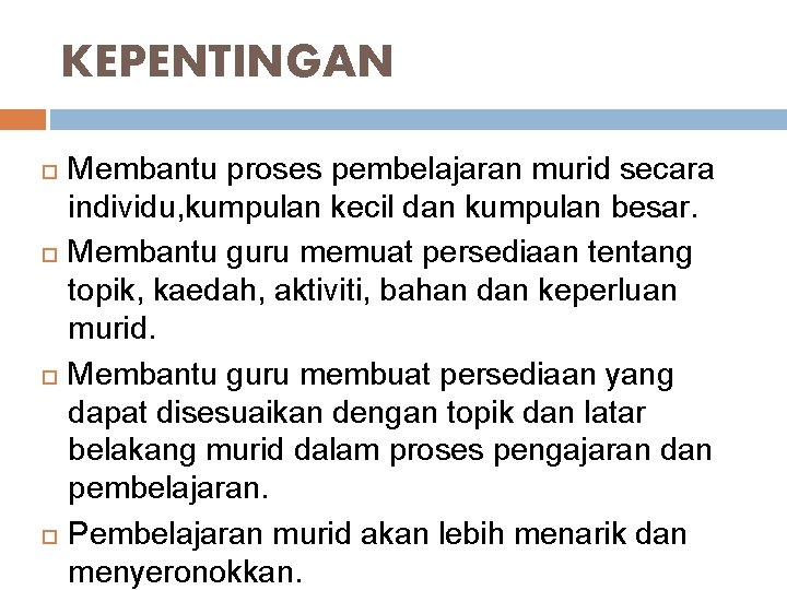 KEPENTINGAN Membantu proses pembelajaran murid secara individu, kumpulan kecil dan kumpulan besar. Membantu guru