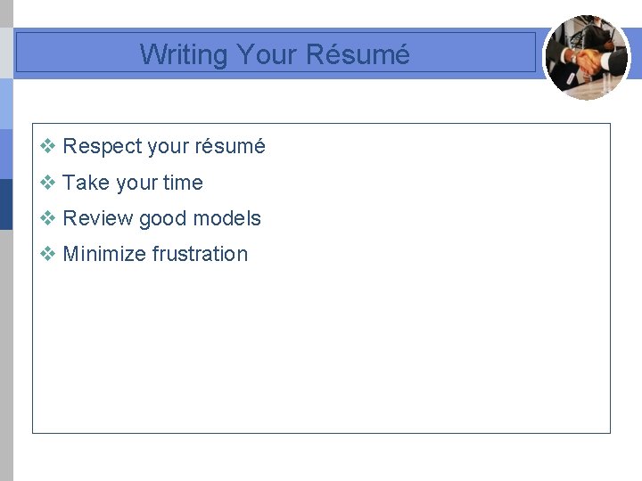 Writing Your Résumé v Respect your résumé v Take your time v Review good