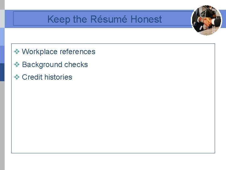 Keep the Résumé Honest v Workplace references v Background checks v Credit histories 