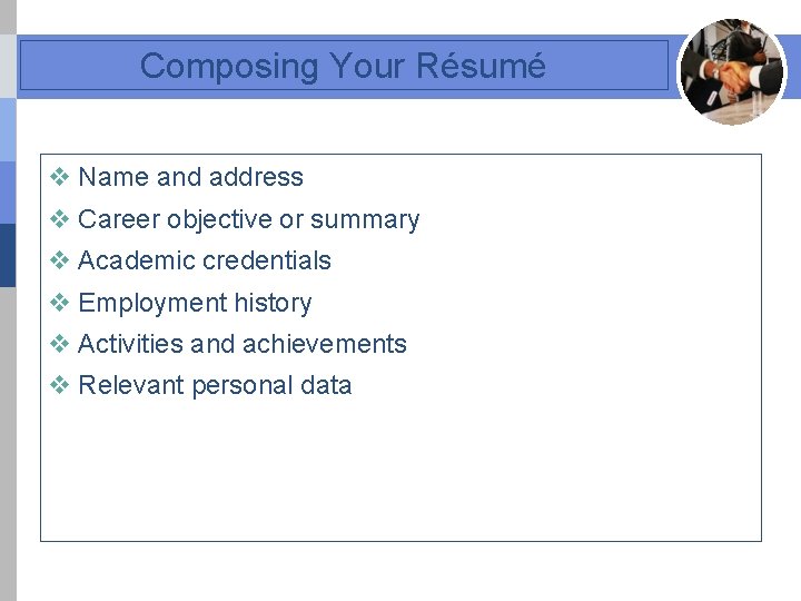 Composing Your Résumé v Name and address v Career objective or summary v Academic