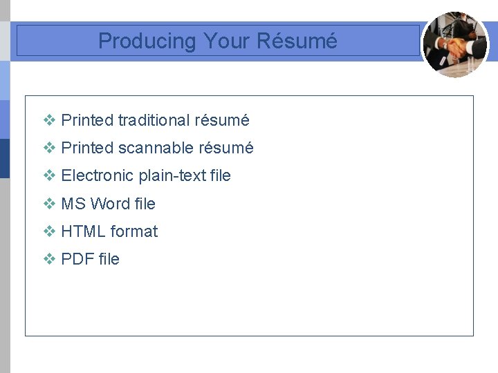 Producing Your Résumé v Printed traditional résumé v Printed scannable résumé v Electronic plain-text