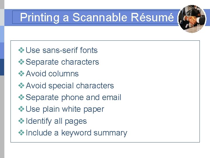 Printing a Scannable Résumé v Use sans-serif fonts v Separate characters v Avoid columns