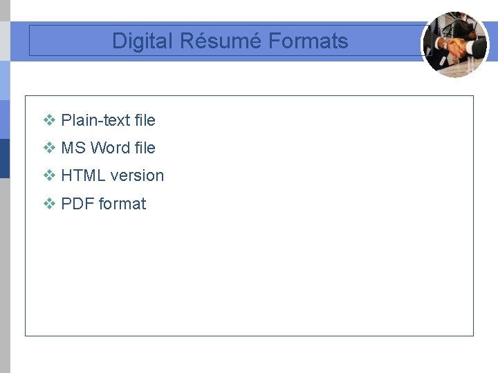 Digital Résumé Formats v Plain-text file v MS Word file v HTML version v